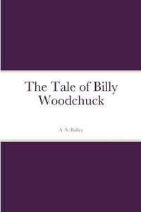 Cover image for The Tale of Billy Woodchuck