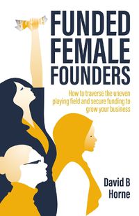 Cover image for Funded Female Founders: How to traverse the uneven playing field and secure funding to grow your business