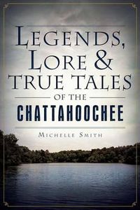 Cover image for Legends, Lore & True Tales of the Chattahoochee