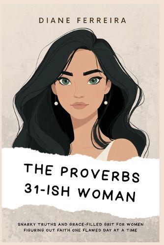 Cover image for The Proverbs 31-ish Woman - Snarky Truths and Grace-Filled Grit for Women Figuring Out Faith One Flawed Day at a Time