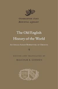 Cover image for The Old English History of the World: An Anglo-Saxon Rewriting of Orosius