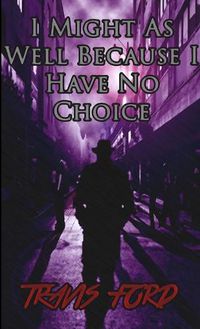 Cover image for I Might as Well Because I Have No Choice