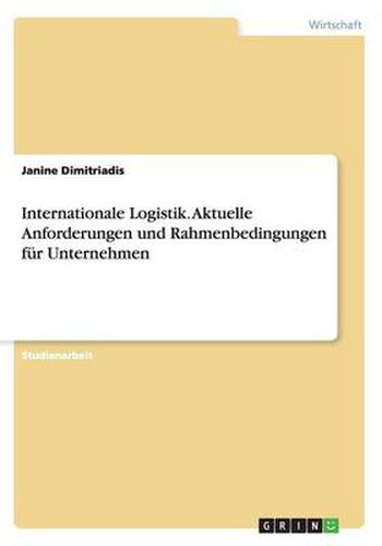 Cover image for Internationale Logistik. Aktuelle Anforderungen und Rahmenbedingungen fur Unternehmen