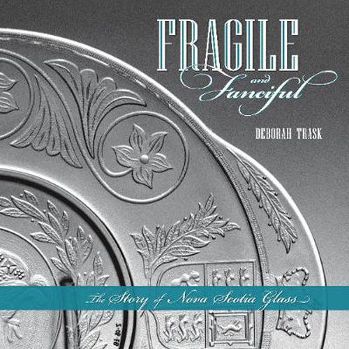 Cover image for Fragile and Fanciful: The Story of Nova Scotia Glass