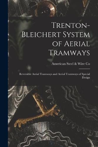 Cover image for Trenton-Bleichert System of Aerial Tramways; Reversible Aerial Tramways and Aerial Tramways of Special Design