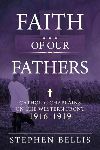 Faith of Our Fathers: Catholic Chaplains with the British Army on the Western Front 1916-19