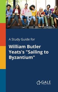 Cover image for A Study Guide for William Butler Yeats's Sailing to Byzantium