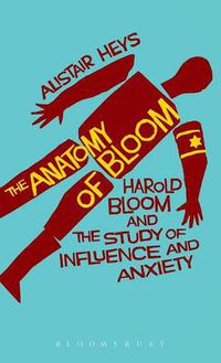 Cover image for The Anatomy of Bloom: Harold Bloom and the Study of Influence and Anxiety