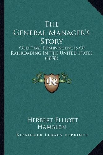 The General Manager's Story: Old-Time Reminiscences of Railroading in the United States (1898)