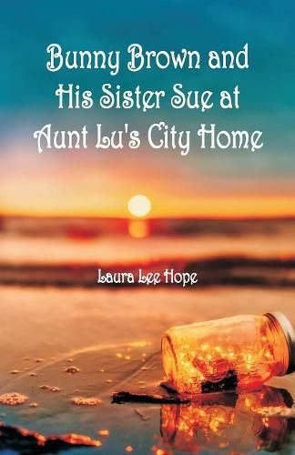 Cover image for Bunny Brown and His Sister Sue at Aunt Lu's City Home