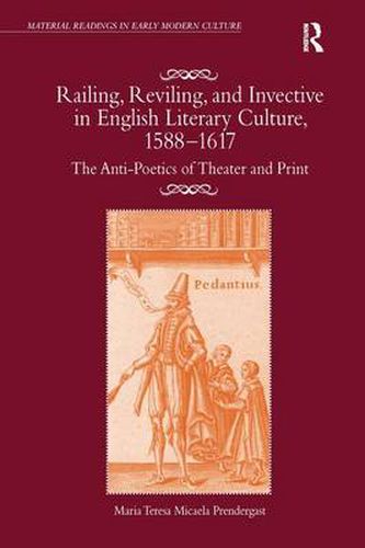 Cover image for Railing, Reviling, and Invective in English Literary Culture, 1588-1617: The Anti-Poetics of Theater and Print