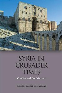 Cover image for Syria in Crusader Times: Conflict and Co-Existence