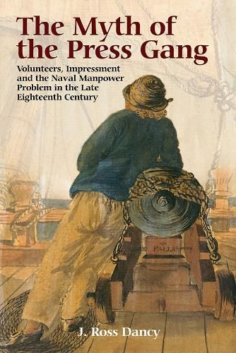 Cover image for The Myth of the Press Gang: Volunteers, Impressment and the Naval Manpower Problem in the Late Eighteenth Century