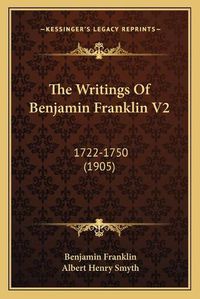 Cover image for The Writings of Benjamin Franklin V2: 1722-1750 (1905)