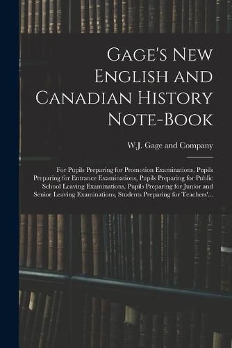 Cover image for Gage's New English and Canadian History Note-book: for Pupils Preparing for Promotion Examinations, Pupils Preparing for Entrance Examinations, Pupils Preparing for Public School Leaving Examinations, Pupils Preparing for Junior and Senior Leaving...