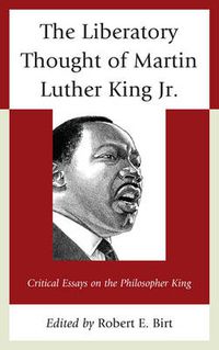 Cover image for The Liberatory Thought of Martin Luther King Jr.: Critical Essays on the Philosopher King