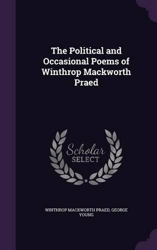 The Political and Occasional Poems of Winthrop Mackworth Praed