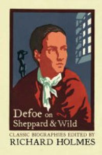 Cover image for Defoe on Sheppard and Wild: The True and Genuine Account of the Life and Actions of the Late Jonathan Wild by Daniel Defoe