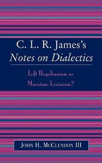 Cover image for CLR James's Notes on Dialectics: Left Hegelianism or Marxism-Leninism?