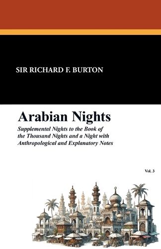 Cover image for Arabian Nights: Supplemental Nights to the Book of the Thousand Nights and a Night with Notes and Anthropological and Explanatory, Vol