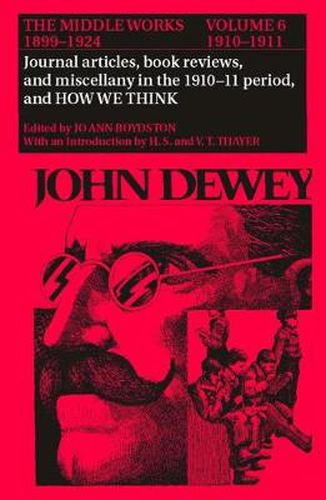 Cover image for The Collected Works of John Dewey v. 6; 1910-1911, Journal Articles, Book Reviews, Miscellany in the 1910-1911 Period, and How We Think: The Middle Works, 1899-1924