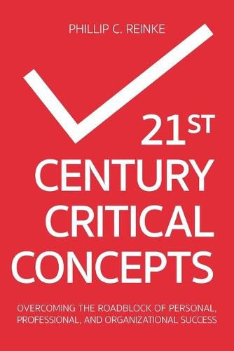 Cover image for 21st Century Critical Concepts: Overcoming the Roadblock of Personal, Professional, and Organizational Success