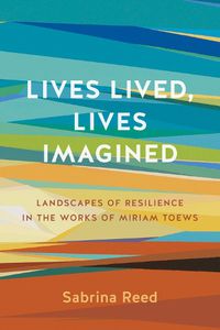 Cover image for Lives Lived, Lives Imagined: Landscapes of Resilience in the Works of Miriam Toews