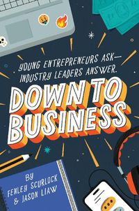 Cover image for Down to Business: 51 Industry Leaders Share Practical Advice on How to Become a Young Entrepreneur