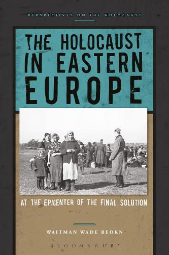 The Holocaust in Eastern Europe: At the Epicenter of the Final Solution