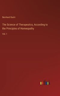 Cover image for The Science of Therapeutics, According to the Principles of Homeopathy