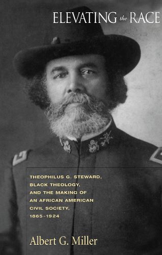 Cover image for Elevating the Race: Theophilus G. Steward, Black Theology, and the Making of an African American Civil Society, 1865-1924