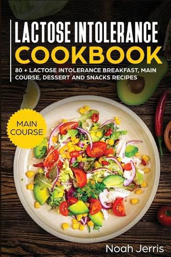 Lactose Intolerance Cookbook: MAIN COURSE - 80 + Lactose Intolerance Breakfast, Main Course, Dessert and Snacks Recipes (Dairy Free Recipes)