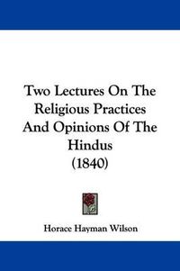 Cover image for Two Lectures on the Religious Practices and Opinions of the Hindus (1840)