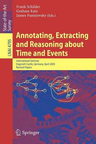 Annotating, Extracting and Reasoning about Time and Events: International Seminar, Dagstuhl Castle, Germany, April 20-15, 2005, Revised Papers