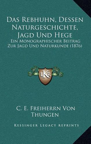 Cover image for Das Rebhuhn, Dessen Naturgeschichte, Jagd Und Hege: Ein Monographischer Beitrag Zur Jagd Und Naturkunde (1876)