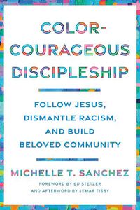 Cover image for Color-Courageous Discipleship: Follow Jesus, Dismantle Racism, and Build Beloved Community