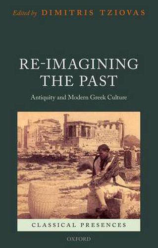 Cover image for Re-imagining the Past: Antiquity and Modern Greek Culture