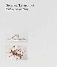 Cover image for Gormley / Lehmbruck (Bilingual editon): Calling on the Body