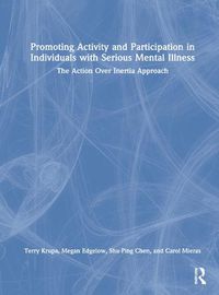 Cover image for Promoting Activity and Participation in Individuals with Serious Mental Illness: The Action Over Inertia Approach