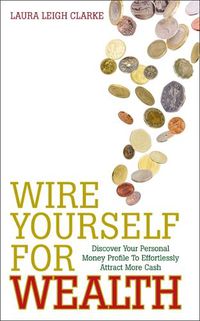 Cover image for Wire Yourself for Wealth: Discover Your Personal Money Profile To Effortlessly Attract More Cash