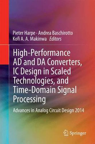 Cover image for High-Performance AD and DA Converters, IC Design in Scaled Technologies, and Time-Domain Signal Processing: Advances in Analog Circuit Design 2014