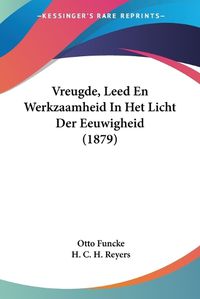 Cover image for Vreugde, Leed En Werkzaamheid in Het Licht Der Eeuwigheid (1879)