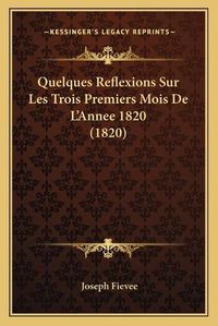 Cover image for Quelques Reflexions Sur Les Trois Premiers Mois de L'Annee 1820 (1820)