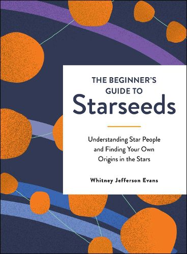 Cover image for The Beginner's Guide to Starseeds: Understanding Star People and Finding Your Own Origins in the Stars