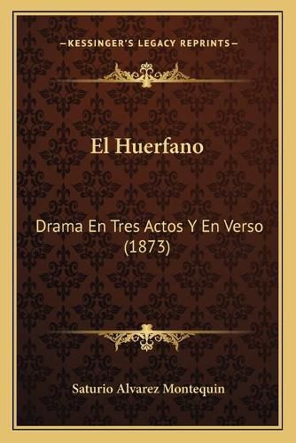 Cover image for El Huerfano: Drama En Tres Actos y En Verso (1873)