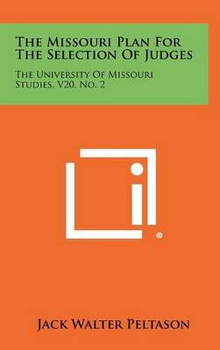 The Missouri Plan for the Selection of Judges: The University of Missouri Studies, V20, No. 2