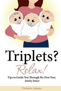 Cover image for Triplets? Relax!: Tips to Guide You Through the First Year, Sanity Intact