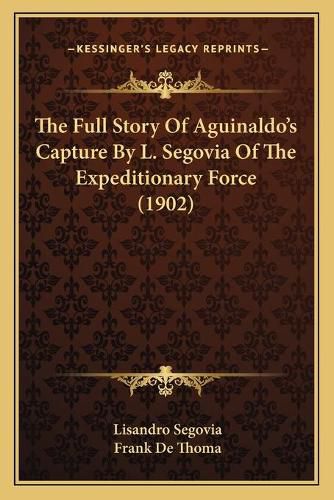 Cover image for The Full Story of Aguinaldo's Capture by L. Segovia of the Expeditionary Force (1902)