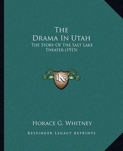 Cover image for The Drama in Utah: The Story of the Salt Lake Theater (1915)