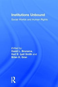 Cover image for Institutions Unbound: Social Worlds and Human Rights